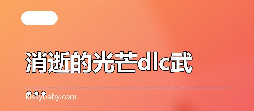 《消逝的光芒》dlc武器获得方式